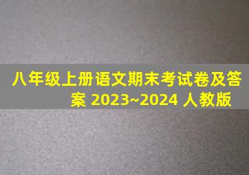 八年级上册语文期末考试卷及答案 2023~2024 人教版